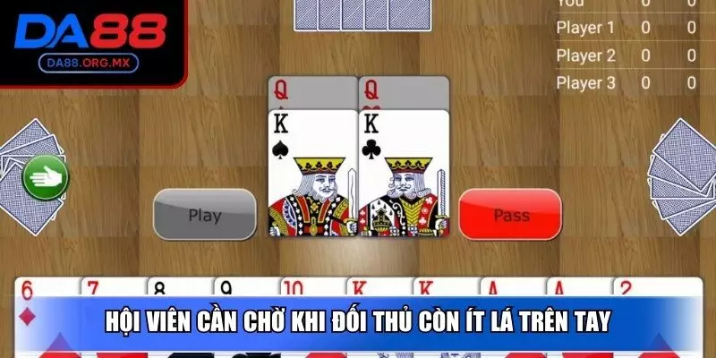 Hội viên cần chờ khi đối thủ còn ít lá trên tay