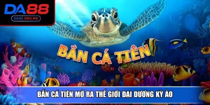 Bắn cá tiên mở ra thế giới đại dương kỳ ảo