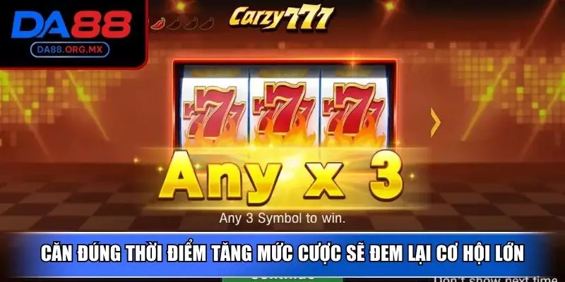 Căn đúng thời điểm tăng mức cược sẽ đem lại cơ hội lớn