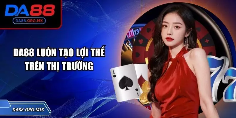 Nhà cái luôn tạo lợi thế trên thị trường