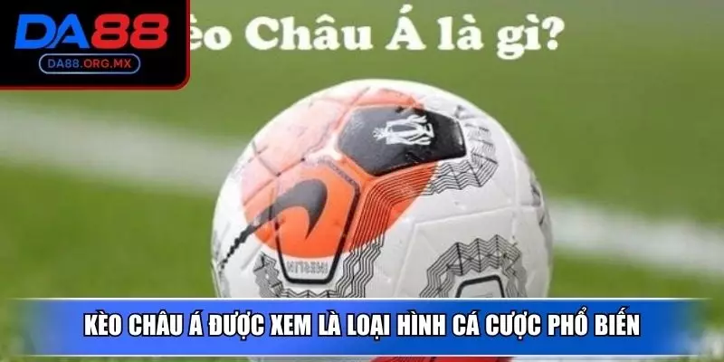 Kèo Châu Á được xem là loại hình cá cược phổ biến