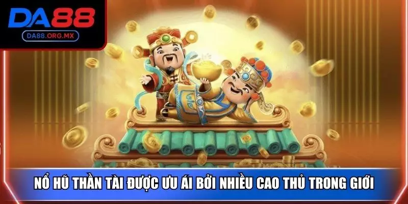 Nổ hũ thần tài được ưu ái bởi nhiều cao thủ trong giới