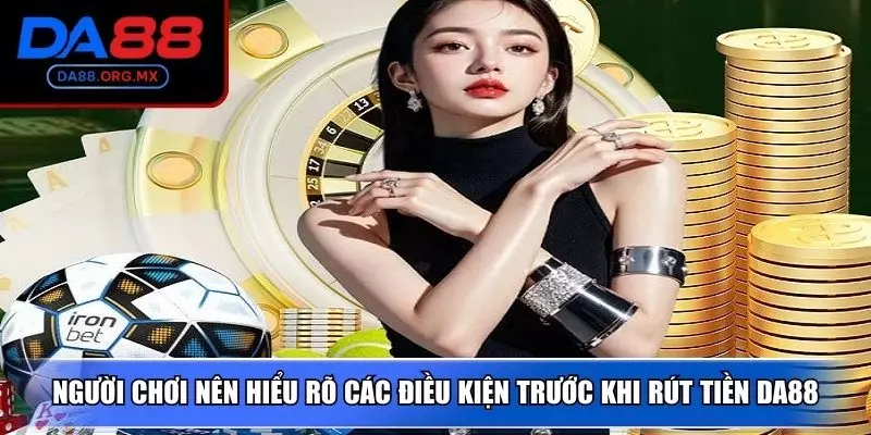 Người chơi nên hiểu rõ các điều kiện trước khi rút tiền DA88