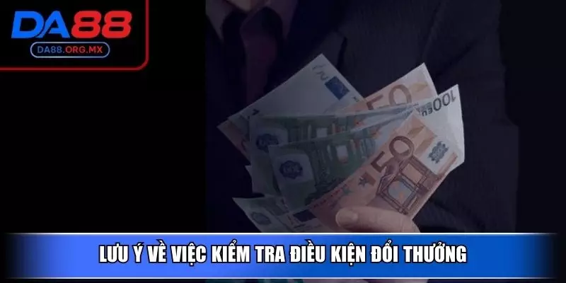 Lưu ý về việc kiểm tra điều kiện đổi thưởng